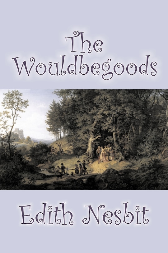 Front cover_The Wouldbegoods by Edith Nesbit, Fiction, Classics, Fantasy & Magic