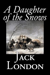 Front cover_A Daughter of the Snows by Jack London, Fiction, Action & Adventure