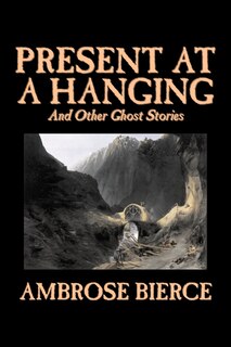 Couverture_Present at a Hanging and Other Ghost Stories by Ambrose Bierce, Fiction, Ghost, Horror, Short Stories