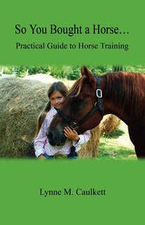 Front cover_So You Bought a Horse. Practical Guide to Horse Training