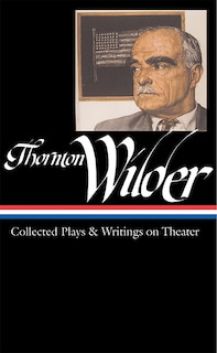 Couverture_Thornton Wilder: Collected Plays & Writings on Theater (LOA #172)