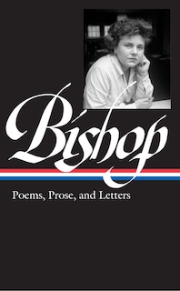 Elizabeth Bishop: Poems, Prose, And Letters (loa #180)