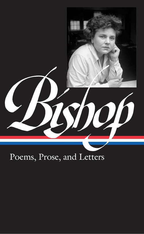 Elizabeth Bishop: Poems, Prose, And Letters (loa #180)