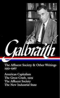 John Kenneth Galbraith: The Affluent Society & Other Writings 1952-1967 (LOA #208): American Capitalism / The Great Crash, 1929 / The Affluent Society / The New Industrial State