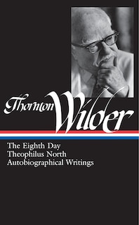 Couverture_Thornton Wilder: The Eighth Day, Theophilus North, Autobiographical Writings (LOA #224)