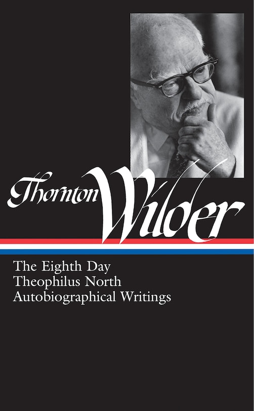 Couverture_Thornton Wilder: The Eighth Day, Theophilus North, Autobiographical Writings (LOA #224)