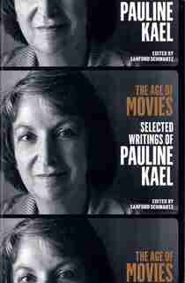 The Age Of Movies: Selected Writings Of Pauline Kael: A Library Of America Special Publication de Pauline Kael