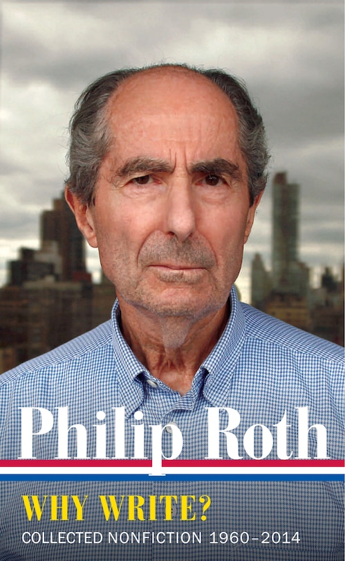 Philip Roth: Why Write?  (loa #300): Collected Nonfiction 1960-2014