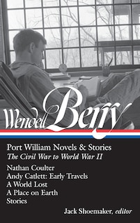 Front cover_Wendell Berry: Port William Novels & Stories: The Civil War to World War II (LOA #302)