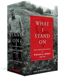 Front cover_What I Stand On: The Collected Essays Of Wendell Berry 1969-2017