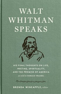 Walt Whitman Speaks: His Final Thoughts On Life, Writing, Spirituality, And The  Promise Of America: A Library Of America Special Publication