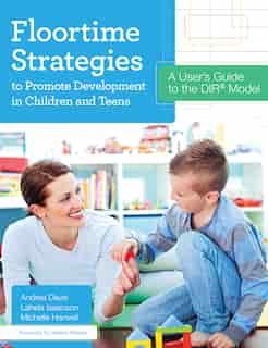 Floortime Strategies To Promote Development In Children And Teens: A User's Guide To The Dir Model by Andrea Davis