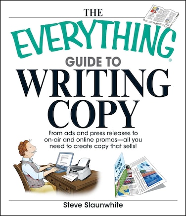 The Everything Guide To Writing Copy: From Ads and Press Release to On-Air and Online Promos--All You Need to Create Copy That Sells