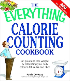 The Everything Calorie Counting Cookbook: Calculate your daily caloric intake--and fat, carbs, and daily fiber--with these 300 delicious recipes