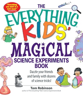 The Everything Kids' Magical Science Experiments Book: Dazzle your friends and family by making magical things happen!