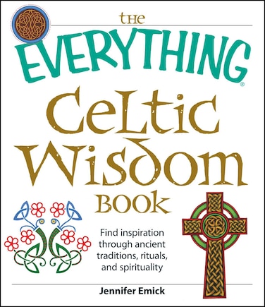 The Everything Celtic Wisdom Book: Find inspiration through ancient traditions, rituals, and spirituality