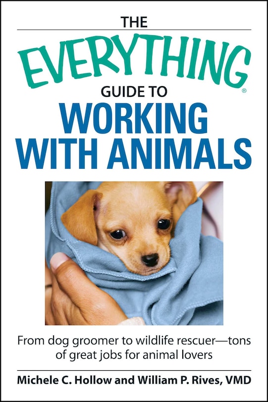 The Everything Guide to Working with Animals: From dog groomer to wildlife rescuer - tons of great jobs for animal lovers