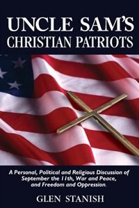 Couverture_Uncle Sam's Christian Patriots: A Personal, Political And Religious Discussion Of September The 11th, War And Peace, And Freedom And Oppression