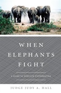 When Elephants Fight: A Guide To Effective Stepparenting