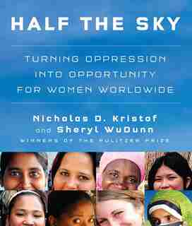 Half the Sky: Turning Oppression into Opportunity for Women Worldwide by Nicholas D. and Sheryl WuDunn Kristof