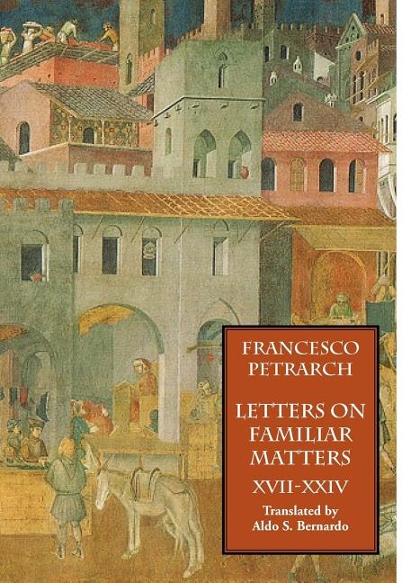 Letters on Familiar Matters (Rerum Familiarium Libri), Vol. 3, Books XVII-XXIV