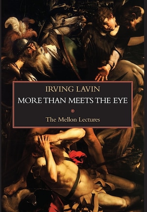 More than Meets the Eye: Irony, Paradox & Metaphor in the History of Art: The Mellon Lectures