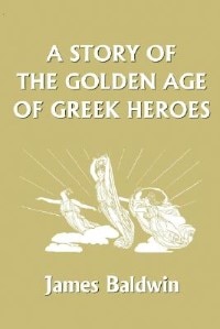 Front cover_A Story Of The Golden Age Of Greek Heroes (yesterday's Classics)