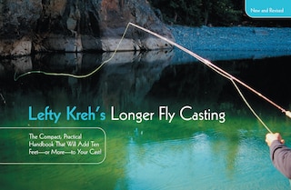 Lefty Kreh's Longer Fly Casting: The Compact, Practical Handbook That Will Add Ten Feet--Or More--To Your Cast