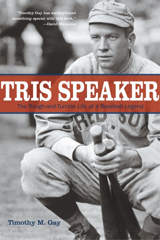Tris Speaker: The Rough-and-Tumble Life of a Baseball Legend