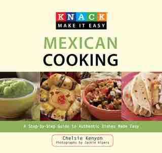 Knack Mexican Cooking: A Step-by-Step Guide to Authentic Dishes Made Easy by Chelsie Kenyon