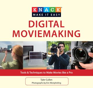 Knack Digital Moviemaking: Tools & Techniques To Make Movies Like A Pro