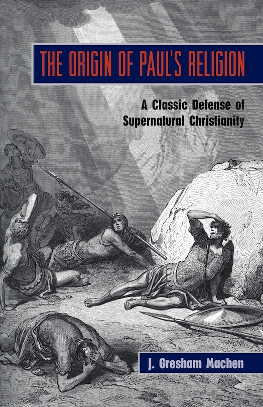 The Origin of Paul's Religion: The Classic Defense of Supernatural Christianity