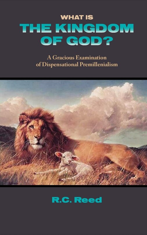 Front cover_What Is the Kingdom of God? a Gracious Examination of Dispensational Premillenialism
