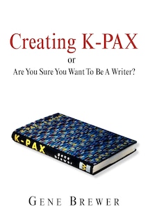 Couverture_Creating K-pax -or- Are You Sure You Want To Be A Writer?