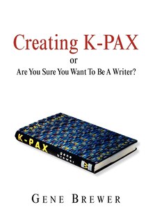 Couverture_Creating K-pax -or- Are You Sure You Want To Be A Writer?