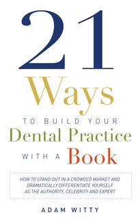 Front cover_21 Ways to Build Your Dental Practice With a Book
