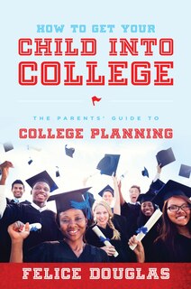 Front cover_How To Get Your Child Into College