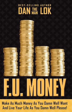 F.u. Money: Make As Much Money As You Damn Well Want And Live Your Life As You Damn Well Please!