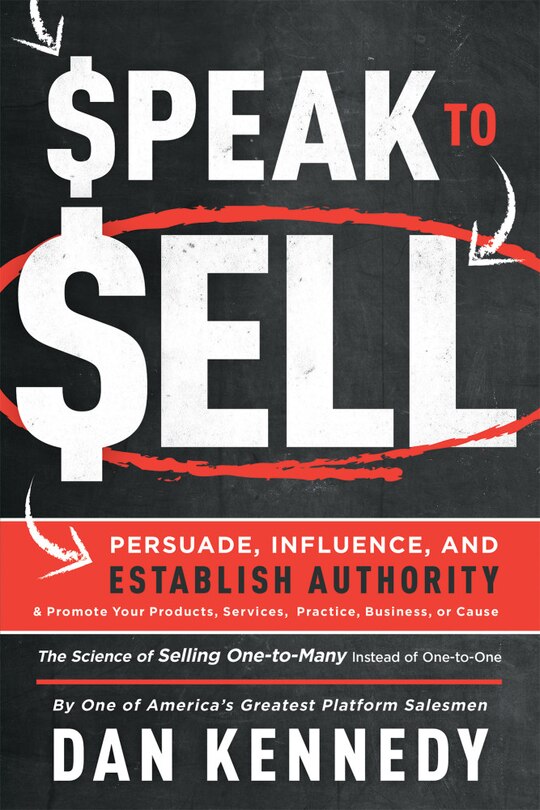 Speak To Sell: Persuade, Influence, And Establish Authority & Promote Your Products, Services, Practice, Business, or Cause