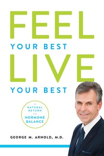 Feel Your Best. Live Your Best: A Natural Return To Hormone Balance