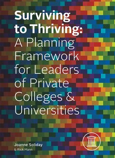 Surviving To Thriving: A Planning Framework For Leaders Of Private Colleges & Universities