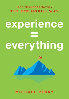 Experience = Everything: Life Transformation The Springhill Way