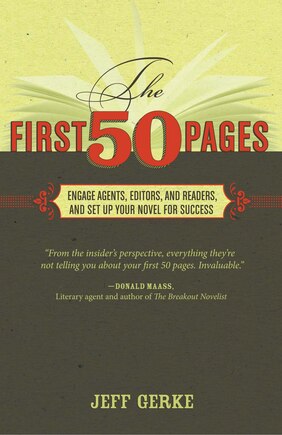 The First 50 Pages: Engage Agents, Editors and Readers, and Set Your Novel Up For Success