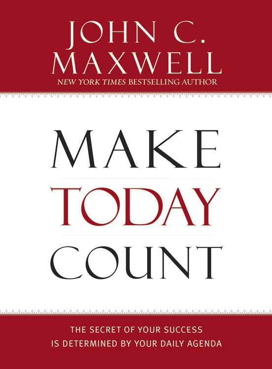 Make Today Count: The Secret of Your Success is Determined by Your Daily Agenda