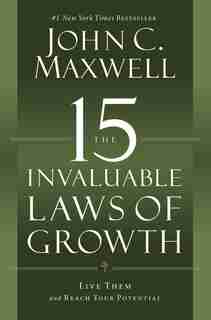 The 15 Invaluable Laws of Growth: Live Them and Reach Your Potential by John C. Maxwell