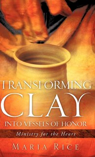 Front cover_Transforming Clay Into Vessels Of Honor