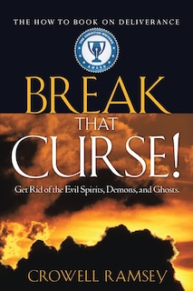 Front cover_Break That Curse! Get Rid Of The Evil Spirits, Demons, And Ghost.