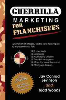 Guerrilla Marketing For Franchisees: 125 Proven Strategies, Tactics and Techniques to Increase Your Profits de Jay Conrad Levinson