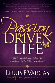 The Passion Driven Life: The Secrets of Success, Balance & Fulfillment in the 9 Key Areas of Life