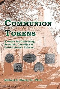 Communion Tokens: A Guide For Collecting Scottish, Canadian & United States Tokens